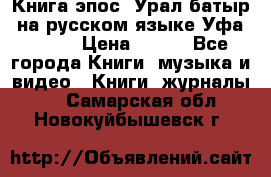 Книга эпос “Урал-батыр“ на русском языке Уфа, 1981 › Цена ­ 500 - Все города Книги, музыка и видео » Книги, журналы   . Самарская обл.,Новокуйбышевск г.